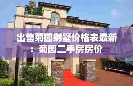 出售菊园别墅价格表最新:菊园二手房房价