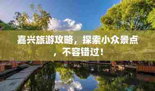 嘉兴旅游攻略,探索小众景点,不容错过!