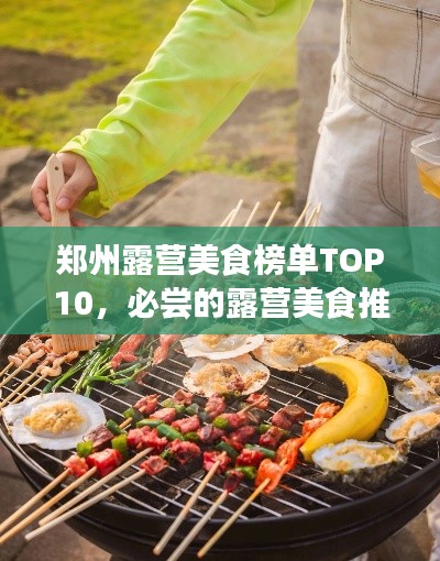 郑州露营美食榜单TOP10,必尝的露营美食推荐!