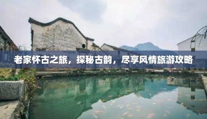 老家怀古之旅,探秘古韵,尽享风情旅游攻略