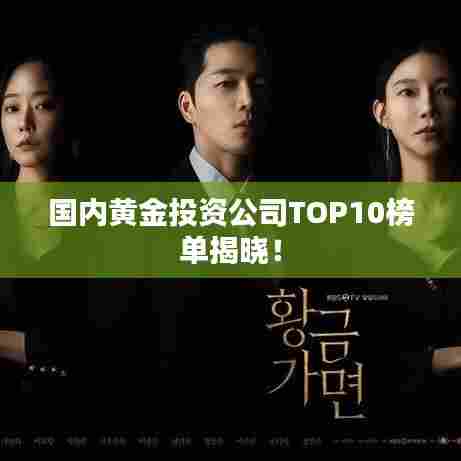 国内黄金投资公司TOP10榜单揭晓!