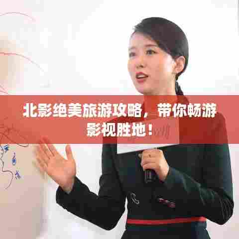 北影绝美旅游攻略，带你畅游影视胜地！