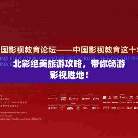 北影绝美旅游攻略,带你畅游影视胜地!