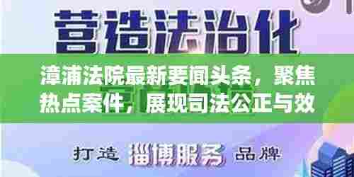 漳浦法院最新要闻头条,聚焦热点案件,展现司法公正与效率