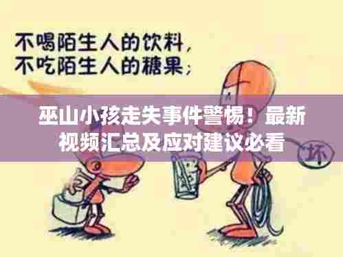 巫山小孩走失事件警惕!最新视频汇总及应对建议必看
