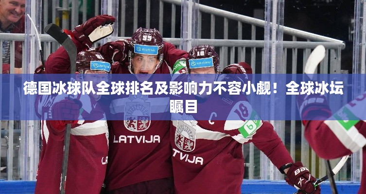 德国冰球队全球排名及影响力不容小觑!全球冰坛瞩目