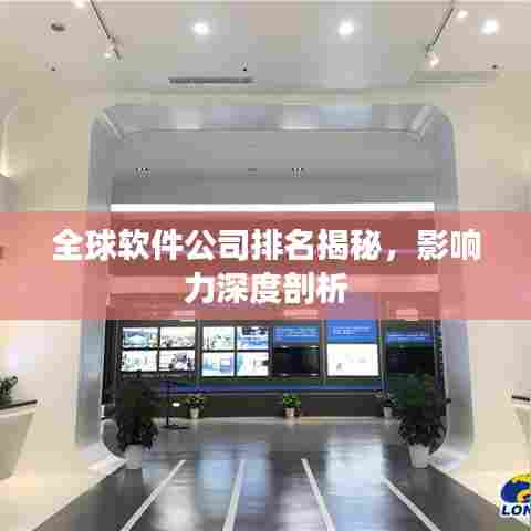 全球软件公司排名揭秘,影响力深度剖析
