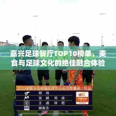 嘉兴足球餐厅TOP10榜单,美食与足球文化的绝佳融合体验