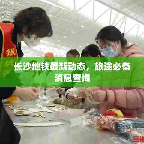 长沙地铁最新动态,旅途必备消息查询