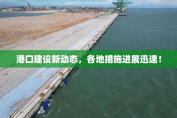 港口建设新动态,各地措施进展迅速!