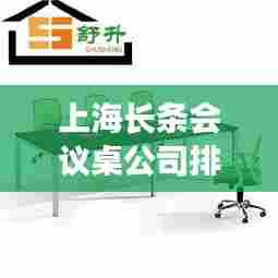 上海长条会议桌公司排行榜及市场影响力深度解析