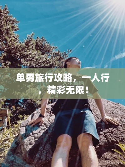 单男旅行攻略，一人行，精彩无限！