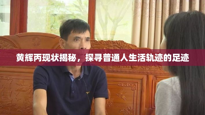 黄辉丙现状揭秘,探寻普通人生活轨迹的足迹