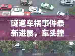隧道车祸事件最新进展,车头撞击引发关注