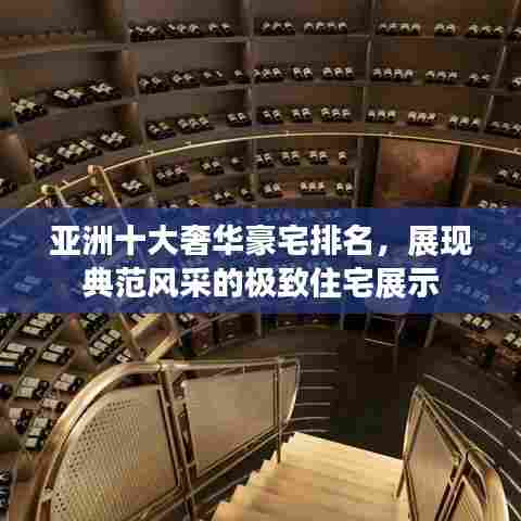 亚洲十大奢华豪宅排名,展现典范风采的极致住宅展示