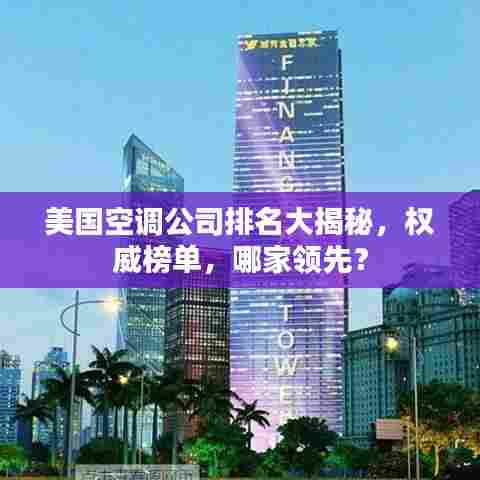 美国空调公司排名大揭秘,权威榜单,哪家领先?