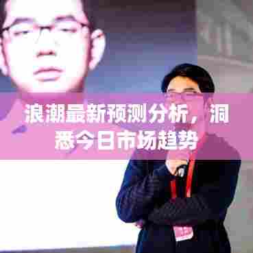 浪潮最新预测分析，洞悉今日市场趋势