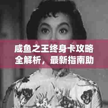 咸鱼之王终身卡攻略全解析，最新指南助你轻松玩转游戏！