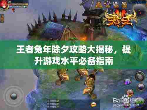 王者兔年除夕攻略大揭秘,提升游戏水平必备指南