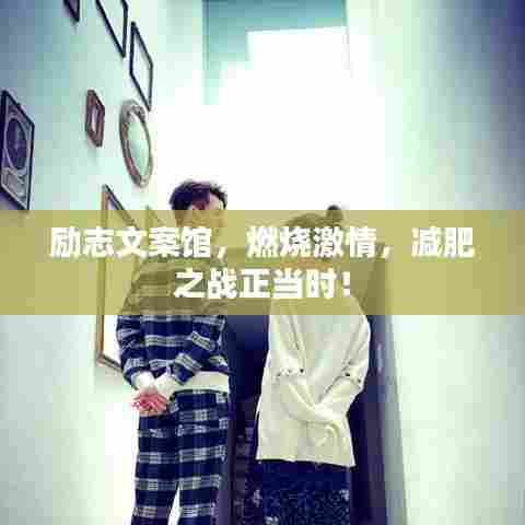 励志文案馆，燃烧激情，减肥之战正当时！