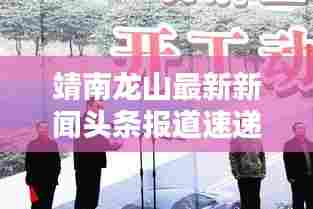靖南龙山最新新闻头条报道速递