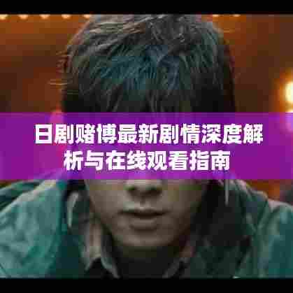 日剧赌博最新剧情深度解析与在线观看指南