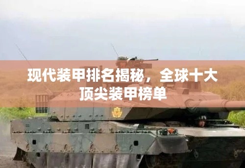 现代装甲排名揭秘，全球十大顶尖装甲榜单