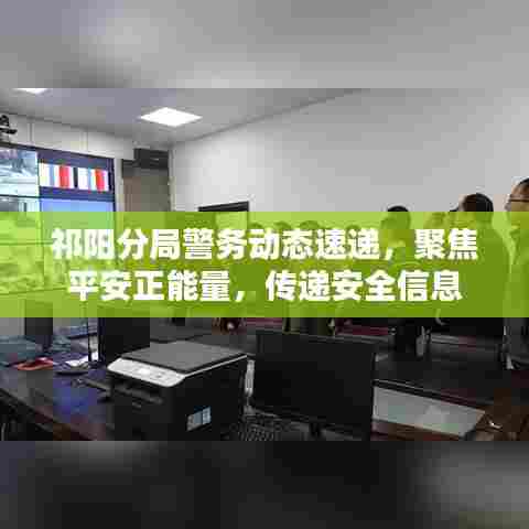 祁阳分局警务动态速递,聚焦平安正能量,传递安全信息