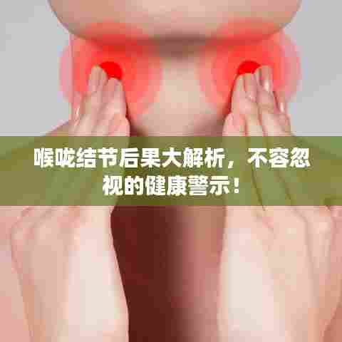 喉咙结节后果大解析,不容忽视的健康警示!