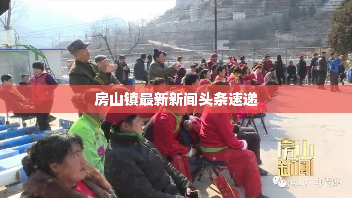 房山镇最新新闻头条速递