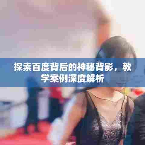 探索百度背后的神秘背影,教学案例深度解析