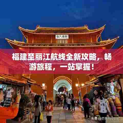 福建至丽江航线全新攻略，畅游旅程，一站掌握！