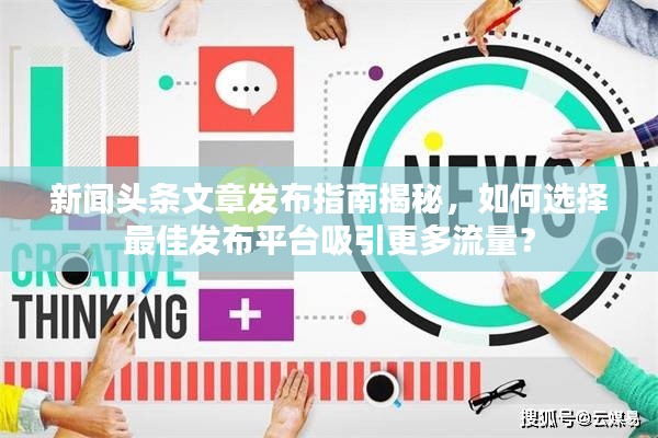 新闻头条文章发布指南揭秘,如何选择最佳发布平台吸引更多流量?