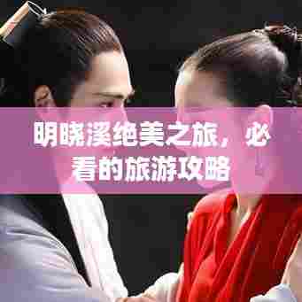 明晓溪绝美之旅,必看的旅游攻略