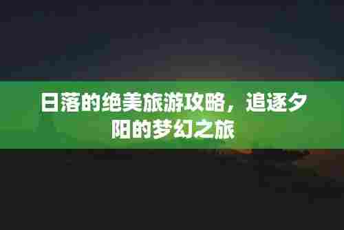 日落的绝美旅游攻略，追逐夕阳的梦幻之旅