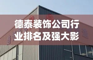 德泰装饰公司行业排名及强大影响力不容小觑