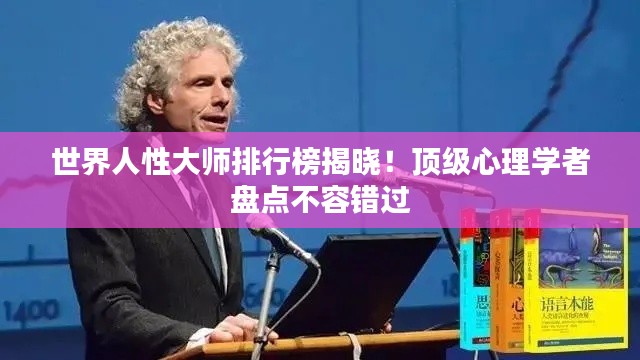 世界人性大师排行榜揭晓!顶级心理学者盘点不容错过
