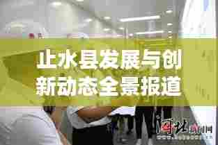 止水县发展与创新动态全景报道,新闻头条揭秘地方进步之路