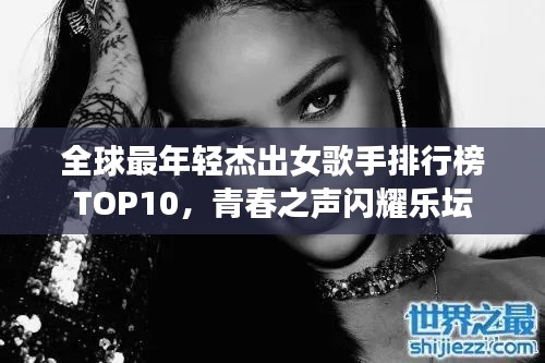 全球最年轻杰出女歌手排行榜TOP10,青春之声闪耀乐坛