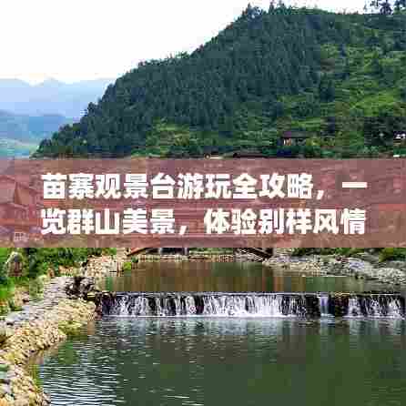 苗寨观景台游玩全攻略,一览群山美景,体验别样风情!