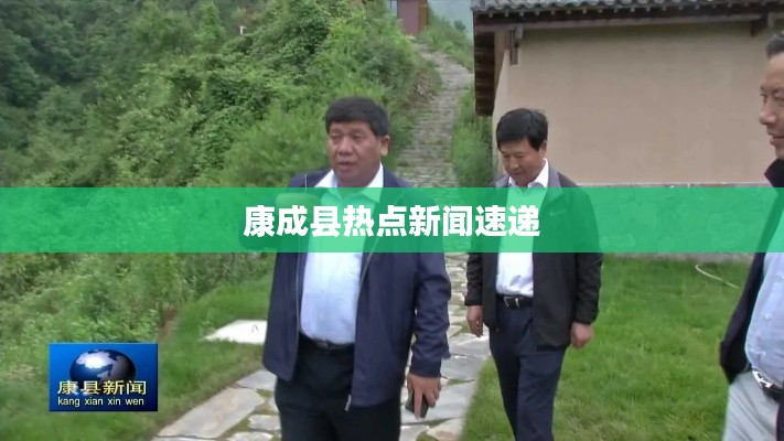 康成县热点新闻速递