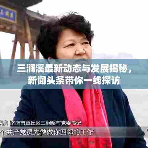 三涧溪最新动态与发展揭秘，新闻头条带你一线探访