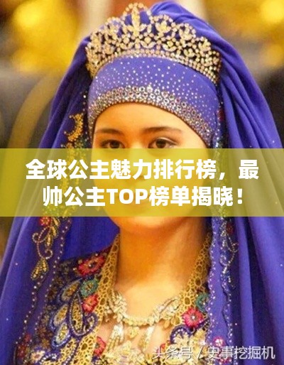 全球公主魅力排行榜,最帅公主TOP榜单揭晓!