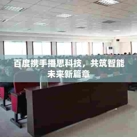 百度携手播思科技,共筑智能未来新篇章