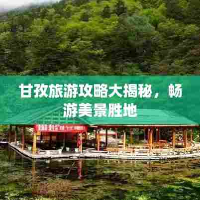 甘孜旅游攻略大揭秘，畅游美景胜地