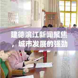 建德滨江新闻聚焦,城市发展的强劲脉搏