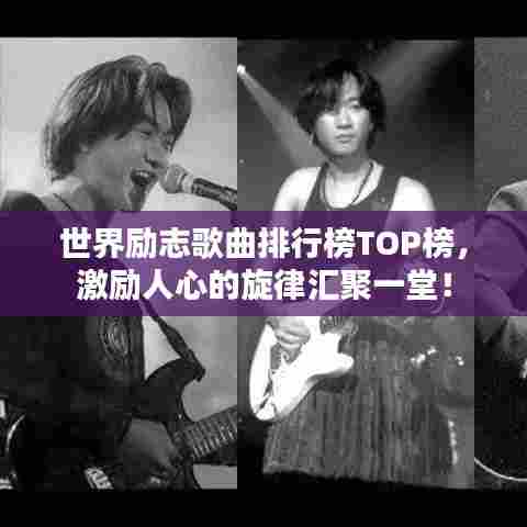 世界励志歌曲排行榜TOP榜,激励人心的旋律汇聚一堂!