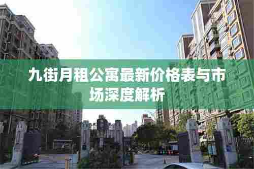 九街月租公寓最新价格表与市场深度解析
