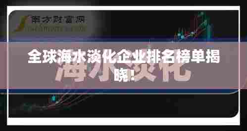 全球海水淡化企业排名榜单揭晓!