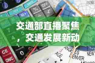交通部直播聚焦,交通发展新动态,行业头条展现眼前